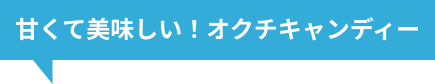 甘くて美味しい！オクチキャンディー